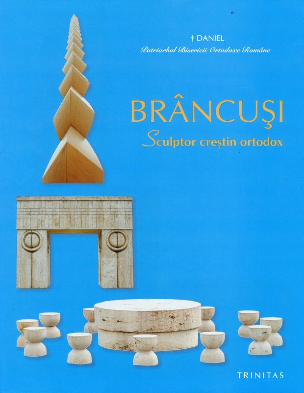 În viziunea Prea Fericitului Părinte Patriarh Daniel – „BRÂNCUŞI – Sculptor creştin ortodox” – carte şi album de învăţătură