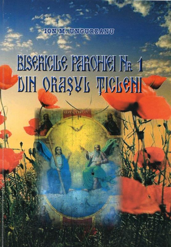 Am primit, vă prezentăm – Scriitorul Ion M. Ungureanu şi cartea sa BISERICILE PAROHIEI NR. 1 DIN ORAŞUL ŢICLENI