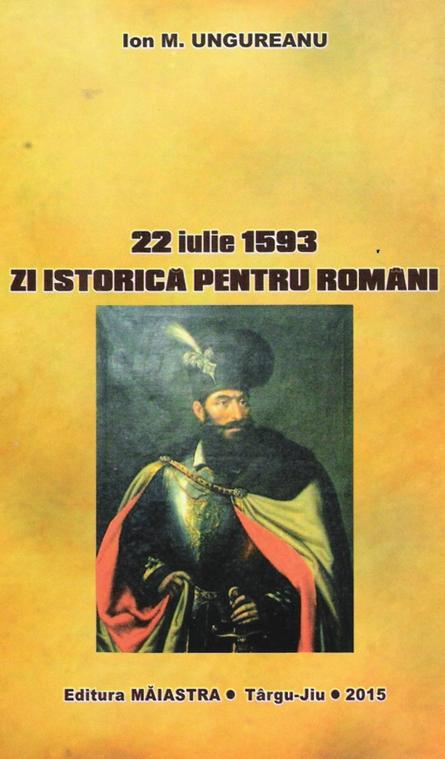 Ion M. Ungureanu: “22 IULIE 1593 – ZI ISTORICĂ PENTRU ROMÂNI” (II)