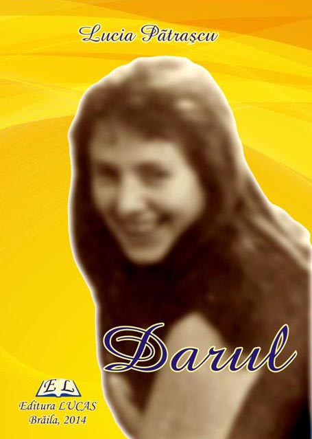 NOTE DE CITITOR – DARUL (Proză scurtă) – Editura LUCAS, Brăila, 2014 – Lucia PĂTRAŞCU