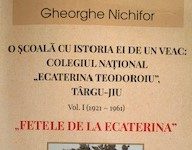 Semnal editorial: Prof. dr. Gheorghe Nichifor despre ”Fetele de la Ecaterina” – o școală cu istoria ei de un veac: Colegiul Național ”Ecaterina Teodoroiu” Târgu Jiu